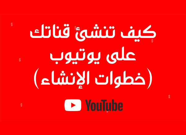 كيف تنشئ قناتك على يوتيوب (خطوات الإنشاء).